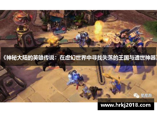 《神秘大陆的英雄传说：在虚幻世界中寻找失落的王国与遗世神器》