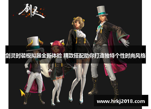剑灵时装模拟器全新体验 精致搭配助你打造独特个性时尚风格