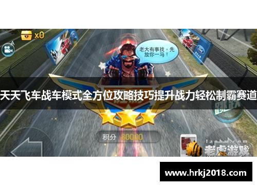 天天飞车战车模式全方位攻略技巧提升战力轻松制霸赛道